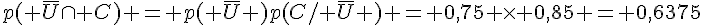 p( \overline{U}\cap C) = p( \overline{U} )p(C/ \overline{U} ) = 0,75 \times   0,85 = 0,6375