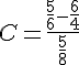 C=\frac{\frac{5}{6}-\frac{6}{4}}{\frac{5}{8}}