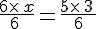 \frac{6\times  \,x}{6\,}=\frac{5\times  \,3\,}{6}