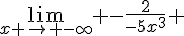 \lim_{x \to -\infty} -\frac{2}{-5x^3} 