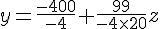 y=\frac{-400}{-4}+\frac{99}{-4\times   20}z