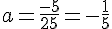 a=\frac{-5}{25}=-\frac{1}{5}