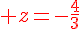 {\color{DarkRed} z=-\frac{4}{3}}