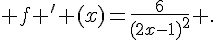 f ' (x)=\frac{6}{(2x-1)^2} .