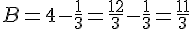 B=4-\frac{1}{3}=\frac{12}{3}-\frac{1}{3}=\frac{11}{3}