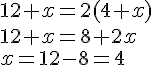 12+x=2(4+x)\12+x=8+2x\x=12-8=4