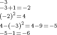 -3\\-3+1=-2\\(-2)^2=4\\4-(-3)^2=4-9=-5\\-5-1=-6