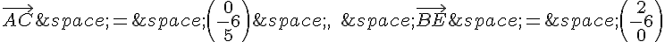 \vec{AC}\,=\,\begin{pmatrix}0\-6\5\end{pmatrix}\,,\quad\,\vec{BE}\,=\,\begin{pmatrix}2\-6\0\end{pmatrix}