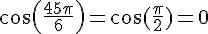 cos(\frac{45\pi}{6})=\cos(\frac{\pi}{2})=0