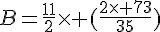 B=\frac{11}{2}\times   (\frac{2\times   73}{35})