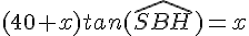 (40+x)tan(\widehat{SBH})=x