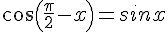 cos(\frac{\pi}{2}-x)=sinx
