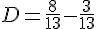 D=\frac{8}{13}-\frac{3}{13}