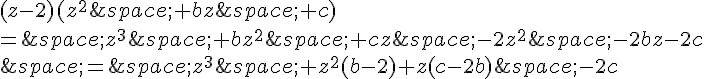 (z-2)(z^2\,+bz\,+c)\\=\,z^3\,+bz^2\,+cz\,-2z^2\,-2bz-2c\\\,=\,z^3\,+z^2(b-2)+z(c-2b)\,-2c