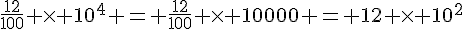 \frac{12}{100} \times   10^4 = \frac{12}{100} \times   10000 = 12 \times   10^2