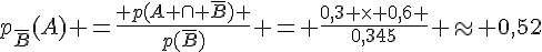 p_{\overline{B}}(A) =\frac{ p(A \cap \overline{B}) }{p(\overline{B})} = \frac{0,3 \times   0,6 }{0,345} \approx 0,52