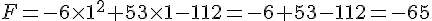 F = - 6\times  1^2+53\times  1-112=-6+53-112=-65