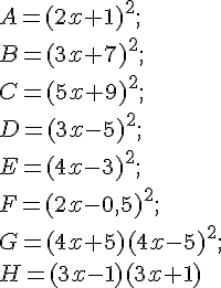 A=(2x+1)^2;\B=(3x+7)^2; \C=(5x +9)^2; \D=(3x-5)^2;\ E=(4x-3)^2;\ F=(2x- 0,5)^2; \G=(4x+5)(4x-5)^2; \H=(3x-1)(3x+1)