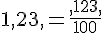 1,23,=\frac{,123,}{100}