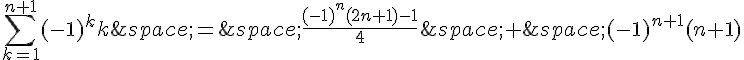 \sum_{k=1}^{n+1}(-1)^kk\,=\,\frac{(-1)^n(2n+1)-1}{4}\,+\,(-1)^{n+1}(n+1)