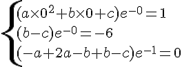 \{ (a\times 0^2+b\times 0+c)e^{-0}=1\\(b-c)e^{-0}=-6\\(-a+2a-b+b-c)e^{-1}=0 .