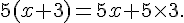 5 (x + 3) = 5 x + 5\times 3.