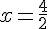 x=\frac{4}{2}