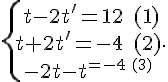 \{\begin{matrix}\,t-2t'=12\,\,\,(1)\\t+2t'=-4\,\,\,(2)\\-2t-t'=-4\,\,(3)\end{matrix}.