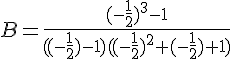 B=\frac{(-\frac{1}{2})^3-1}{((-\frac{1}{2})-1)((-\frac{1}{2})^2+(-\frac{1}{2})+1)}