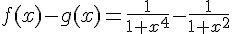 f(x)-g(x)=\frac{1}{1+x^4}-\frac{1}{1+x^2}