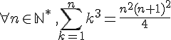 \forall n\in \mathbb{N}^*\,,\sum_{k=1}^{n}k^3=\frac{n^2(n+1)^2}{4}