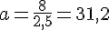 a=\frac{8}{2,5}=31,2