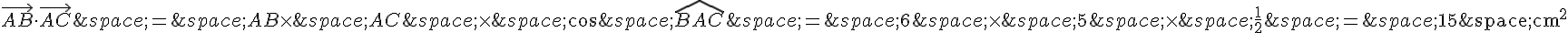 \vec{AB}\times \,\vec{AC}\,=\,AB\times \,AC\,\times \,cos\,\widehat{BAC}\,=\,6\,\times \,5\,\times \,\frac{1}{2}\,=\,15\text{\,cm}^2