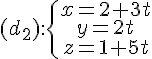 (d_2):\{\begin{matrix} x=2+3t \\ y=2t\\z=1+5t \end{matrix}.