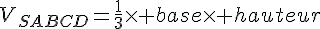 V_{SABCD}=\frac{1}{3}\times   base\times   hauteur