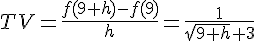 TV = \frac{f(9+h) - f(9)}{h} = \frac{1}{\sqrt{9+h} + 3}