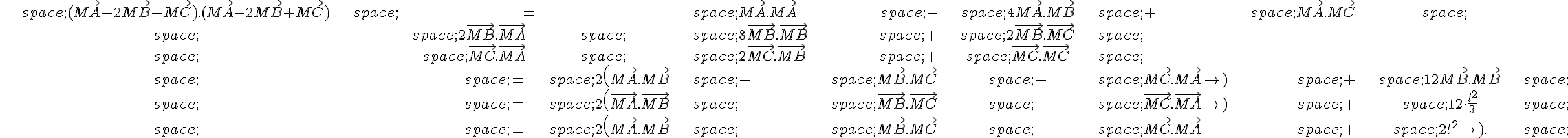 \begin{align*}\,(\vec{MA}+2\vec{MB}+\vec{MC}).(\vec{MA}-2\vec{MB}+\vec{MC})\,=\,\vec{MA}.\vec{MA}\,-\,4\vec{MA}.\vec{MB}\,+\,\vec{MA}.\vec{MC}\,\\\,+\,2\vec{MB}.\vec{MA}\,+\,8\vec{MB}.\vec{MB}\,+\,2\vec{MB}.\vec{MC}\,\\\,+\,\vec{MC}.\vec{MA}\,+\,2\vec{MC}.\vec{MB}\,+\,\vec{MC}.\vec{MC}\,\\\,\,=\,2(\vec{MA}.\vec{MB}\,+\,\vec{MB}.\vec{MC}\,+\,\vec{MC}.\vec{MA})\,+\,12\vec{MB}.\vec{MB}\,\\\,\,=\,2(\vec{MA}.\vec{MB}\,+\,\vec{MB}.\vec{MC}\,+\,\vec{MC}.\vec{MA})\,+\,12\cdot\frac{l^2}{3}\,\\\,\,=\,2(\vec{MA}.\vec{MB}\,+\,\vec{MB}.\vec{MC}\,+\,\vec{MC}.\vec{MA}\,+\,2l^2).\,\end{align*}