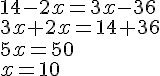 14 - 2x = 3x - 36\3x+2x=14+36\5x=50\x=10