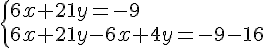  \{ 6x+21y=-9\\6x+21y-6x+4y=-9-16 .