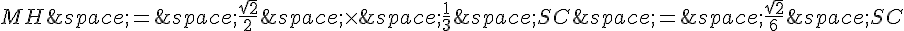 MH\,=\,\frac{\sqrt{2}}{2}\,\times \,\frac{1}{3}\,SC\,=\,\frac{\sqrt{2}}{6}\,SC