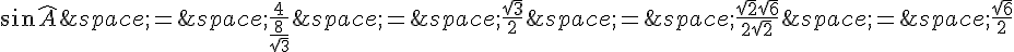 \sin\widehat{A}\,=\,\frac{4}{\frac{8}{\sqrt{3}}}\,=\,\frac{\sqrt{3}}{2}\,=\,\frac{\sqrt{2}\sqrt{6}}{2\sqrt{2}}\,=\,\frac{\sqrt{6}}{2}