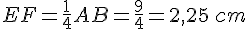 EF=\frac{1}{4}AB=\frac{9}{4}=2,25\,cm