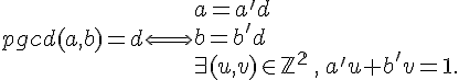 pgcd(a,b)=d \Longleftrightarrow {a=a'd\\ b=b'd\\\exists (u,v)\in\mathbb{Z^2}\,,\,a'u+b'v=1.