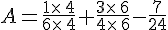A=\frac{1\times \,4}{6\times \,4}+\frac{3\times \,6}{4\times \,6}-\frac{7}{24}