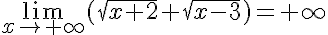  \lim_{x\to +\infty} (\sqrt{x+2}+\sqrt{x-3})=+\infty 