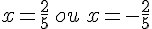 x=\frac{2}{5}\,ou\,x=-\frac{2}{5}