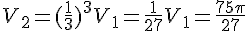 V_2=(\frac{1}{3})^3V_1=\frac{1}{27}V_1=\frac{75\pi}{27}