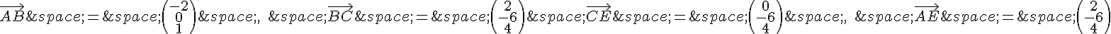 \vec{AB}\,=\,\begin{pmatrix}-2\0\1\end{pmatrix}\,,\quad\,\vec{BC}\,=\,\begin{pmatrix}2\-6\4\end{pmatrix}\,\vec{CE}\,=\,\begin{pmatrix}0\-6\4\end{pmatrix}\,,\quad\,\vec{AE}\,=\,\begin{pmatrix}2\-6\4\end{pmatrix}