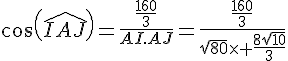 cos(\widehat{IAJ})=\frac{\frac{160}{3}}{AI.AJ}=\frac{\frac{160}{3}}{\sqrt{80}\times \frac{8\sqrt{10}}{3}}