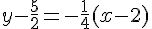 y-\frac{5}{2}=-\frac{1}{4}(x-2)